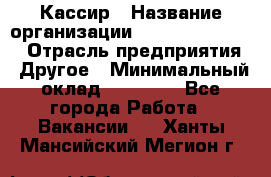 Кассир › Название организации ­ Fusion Service › Отрасль предприятия ­ Другое › Минимальный оклад ­ 24 000 - Все города Работа » Вакансии   . Ханты-Мансийский,Мегион г.